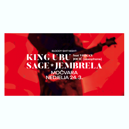 KONCERT/MOČVARA/24.3.2024 nedelja/20 SATI/KING UBU feat VOJKAN JOCIĆ/SAGE/JEMBRELA